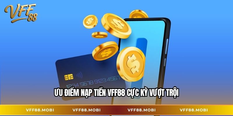 Ưu điểm nạp tiền VFF88 cực kỳ vượt trội