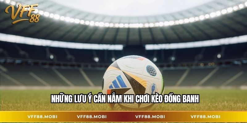 Những lưu ý cần nắm khi chơi kèo đồng banh