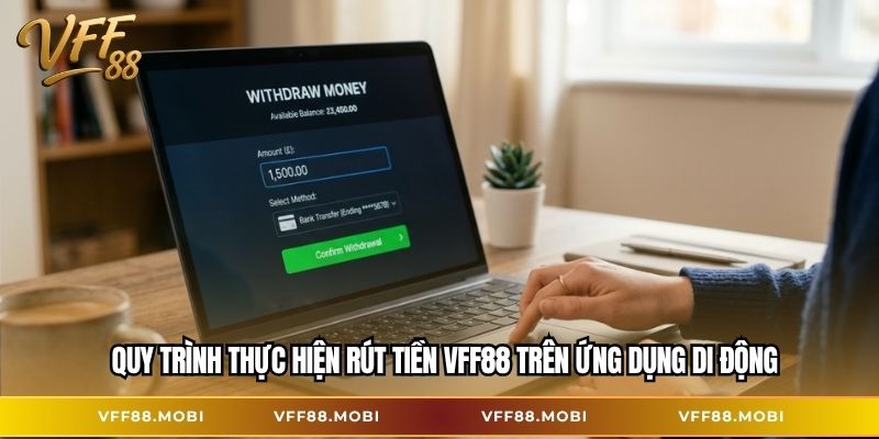 Quy trình thực hiện rút tiền VFF88 trên ứng dụng di động